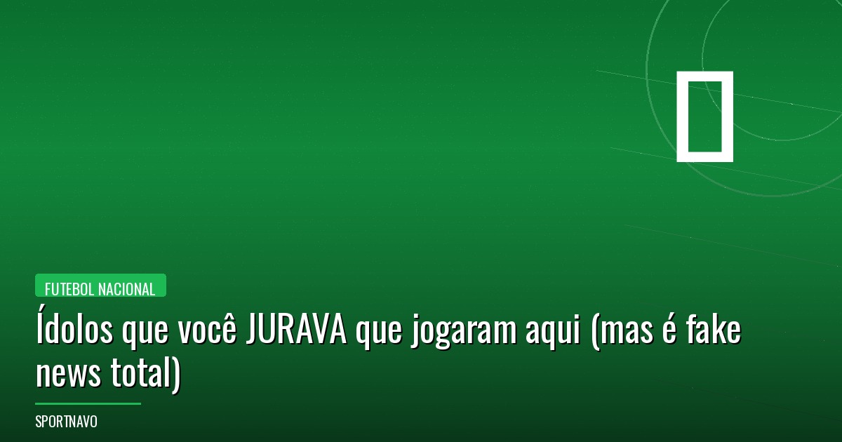Ídolos que você JURAVA que jogaram aqui (mas é fake news total)