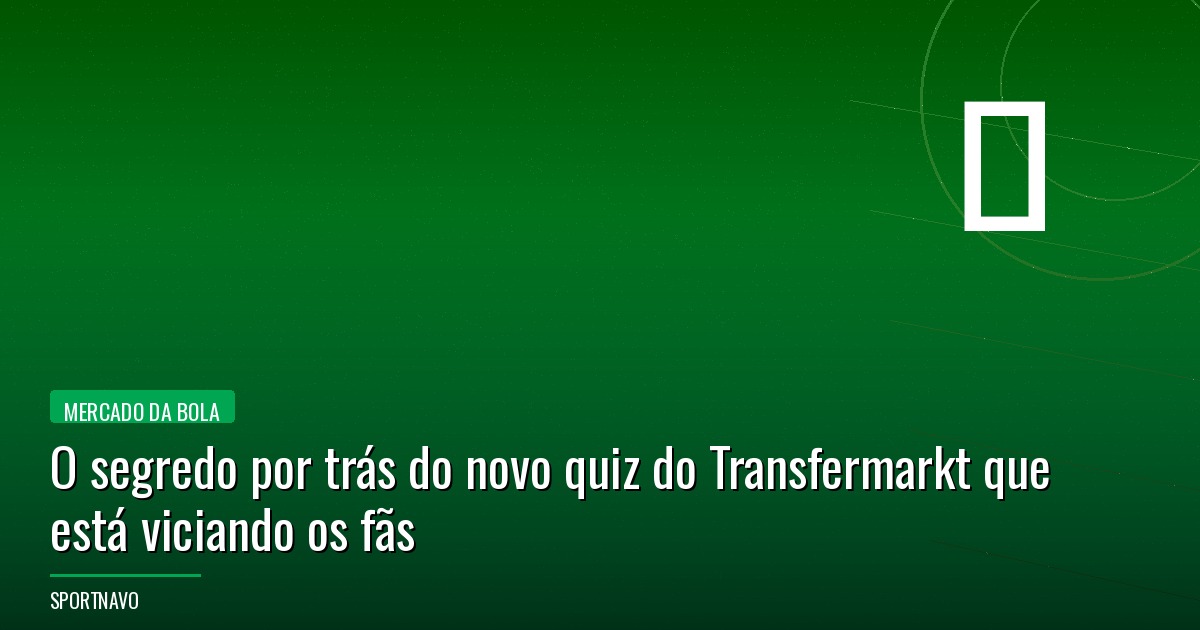 O segredo por trás do novo quiz do Transfermarkt que está viciando os fãs