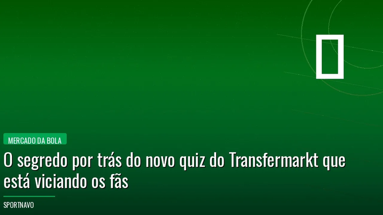 O segredo por trás do novo quiz do Transfermarkt que está viciando os fãs