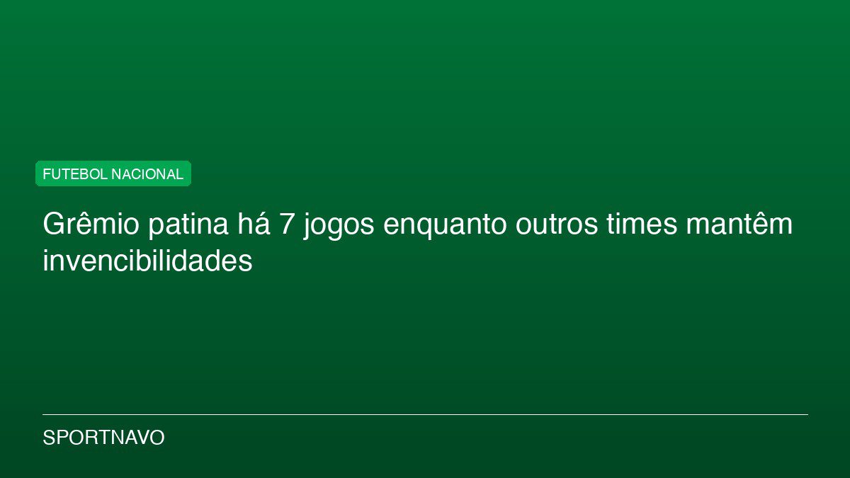 Grêmio patina há 7 jogos enquanto outros times mantêm invencibilidades