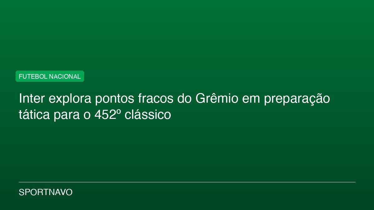 Inter explora pontos fracos do Grêmio em preparação tática para o 452º clássico
